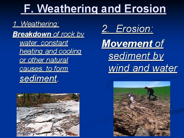 F. Weathering and Erosion 1. Weathering: Breakdown of rock by water, constant heating and