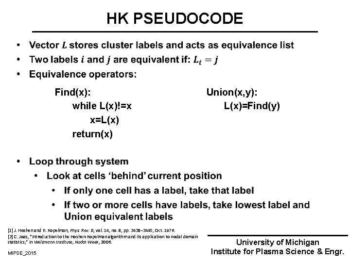 HK PSEUDOCODE Find(x): while L(x)!=x x=L(x) return(x) [1] J. Hoshen and R. Kopelman, Phys.
