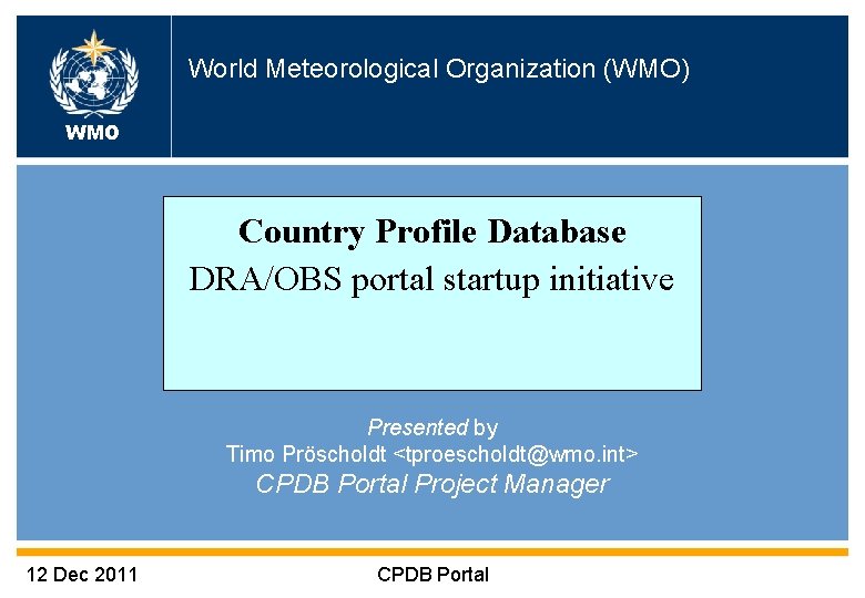 World Meteorological Organization (WMO) WMO Country Profile Database DRA/OBS portal startup initiative Presented by