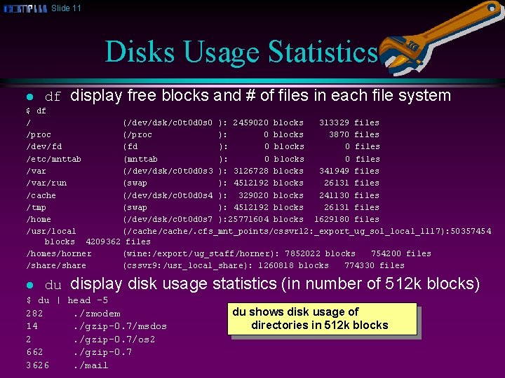 Slide 11 Disks Usage Statistics l df display free blocks and # of files