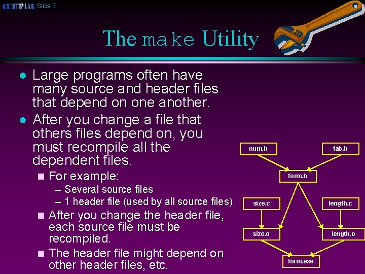 Slide 3 The make Utility l l Large programs often have many source and
