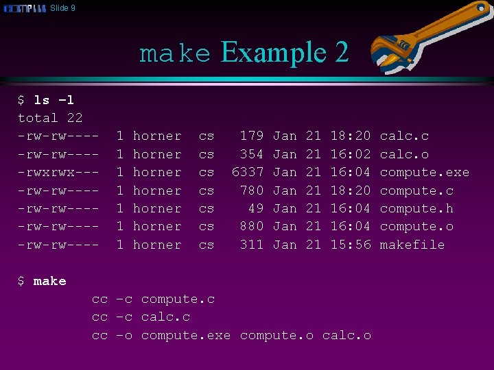 Slide 9 make Example 2 $ ls –l total 22 -rw-rw----rwxrwx---rw-rw----rw-rw---- 1 1 1