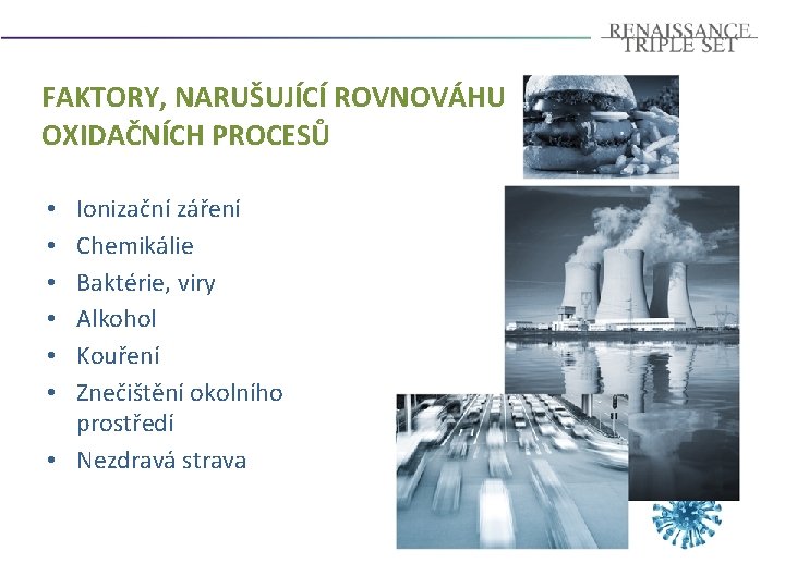 FAKTORY, NARUŠUJÍCÍ ROVNOVÁHU OXIDAČNÍCH PROCESŮ Ionizační záření Chemikálie Baktérie, viry Alkohol Kouření Znečištění okolního