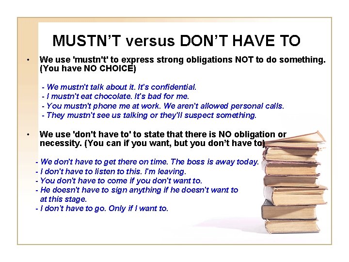 MUSTN’T versus DON’T HAVE TO • We use 'mustn't' to express strong obligations NOT