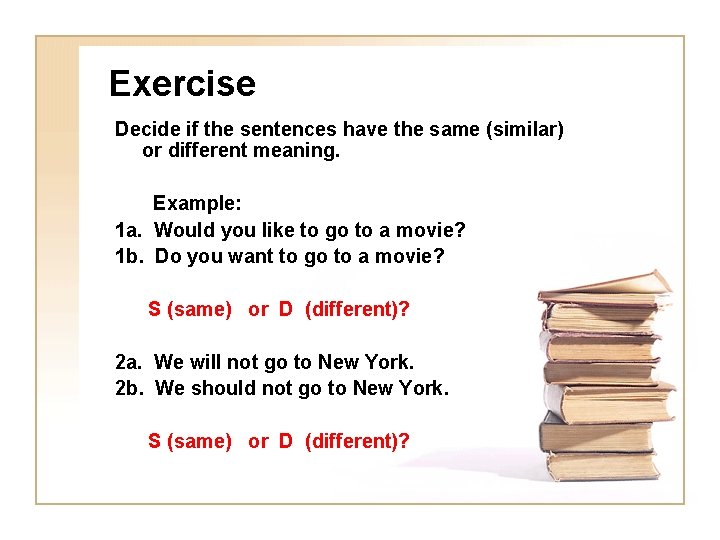 Exercise Decide if the sentences have the same (similar) or different meaning. Example: 1