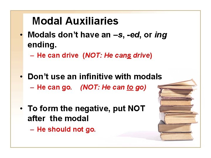 Modal Auxiliaries • Modals don’t have an –s, -ed, or ing ending. – He