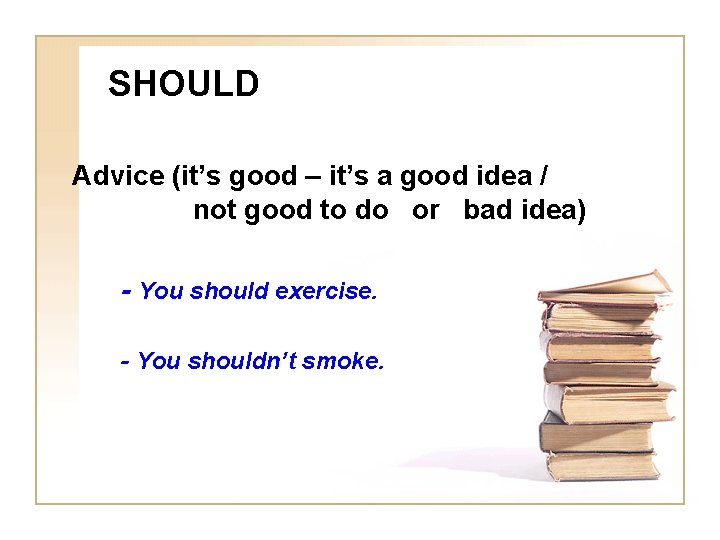 SHOULD Advice (it’s good – it’s a good idea / not good to do