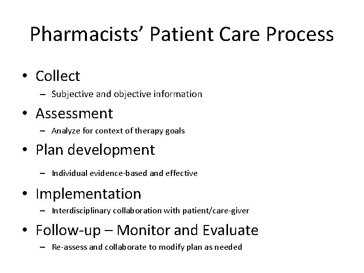 Pharmacists’ Patient Care Process • Collect – Subjective and objective information • Assessment –