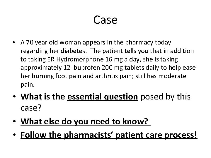 Case • A 70 year old woman appears in the pharmacy today regarding her