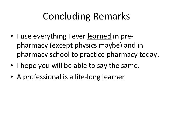 Concluding Remarks • I use everything I ever learned in prepharmacy (except physics maybe)