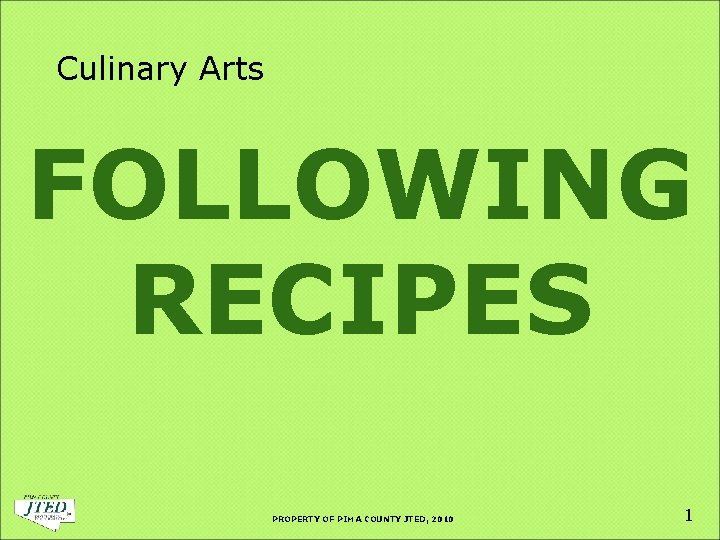 Culinary Arts FOLLOWING RECIPES PROPERTY OF PIMA COUNTY JTED, 2010 1 