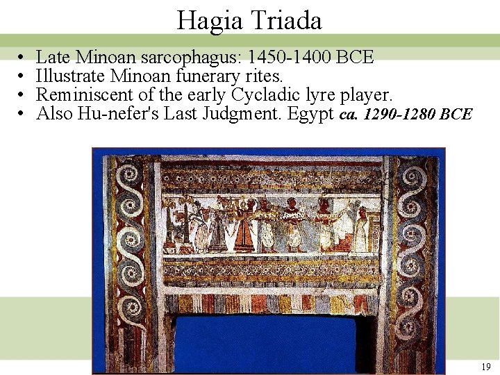 Hagia Triada • • Late Minoan sarcophagus: 1450 -1400 BCE Illustrate Minoan funerary rites. Hagia Triada • • Late Minoan sarcophagus: 1450 -1400 BCE Illustrate Minoan funerary rites.