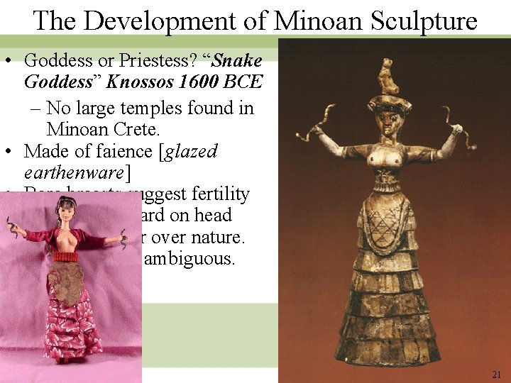 The Development of Minoan Sculpture • Goddess or Priestess? “Snake Goddess” Knossos 1600 BCE The Development of Minoan Sculpture • Goddess or Priestess? “Snake Goddess” Knossos 1600 BCE