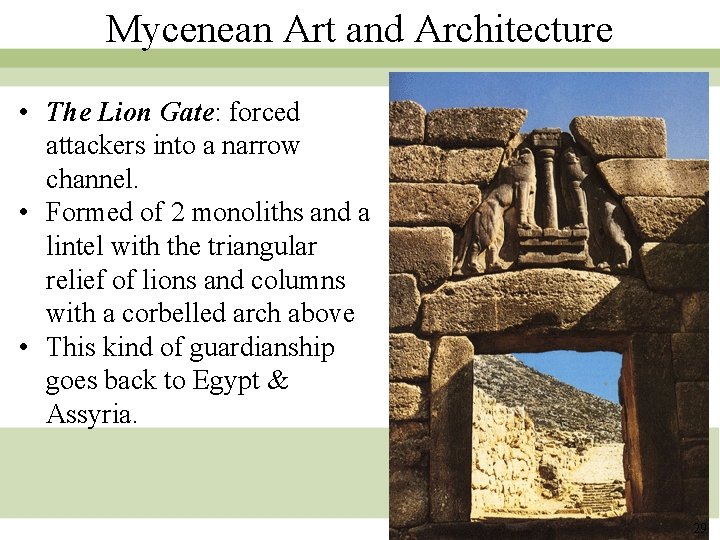 Mycenean Art and Architecture • The Lion Gate: forced attackers into a narrow channel. Mycenean Art and Architecture • The Lion Gate: forced attackers into a narrow channel.