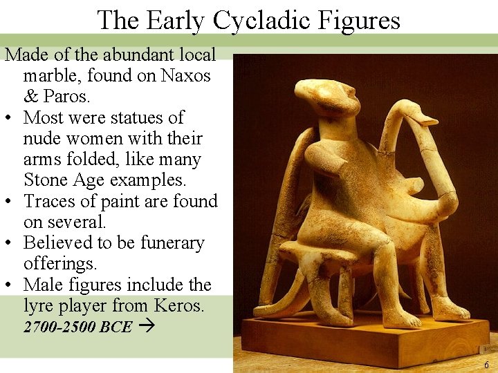 The Early Cycladic Figures Made of the abundant local marble, found on Naxos & The Early Cycladic Figures Made of the abundant local marble, found on Naxos &