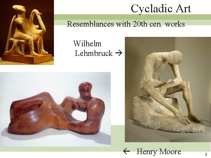 Cycladic Art … Resemblances with 20 th cen. works Wilhelm Lehmbruck Henry Moore 8 Cycladic Art … Resemblances with 20 th cen. works Wilhelm Lehmbruck Henry Moore 8