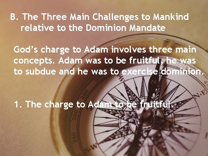 B. The Three Main Challenges to Mankind relative to the Dominion Mandate God’s charge B. The Three Main Challenges to Mankind relative to the Dominion Mandate God’s charge