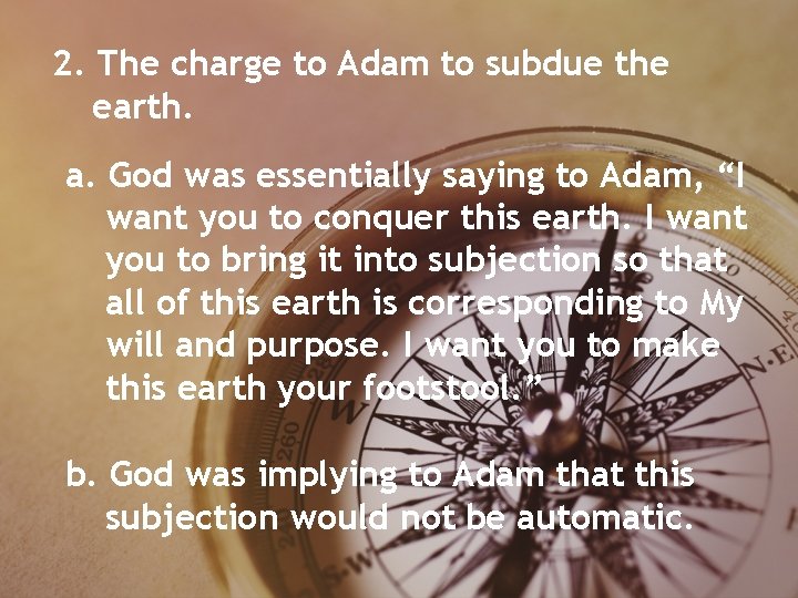2. The charge to Adam to subdue the earth. a. God was essentially saying 2. The charge to Adam to subdue the earth. a. God was essentially saying