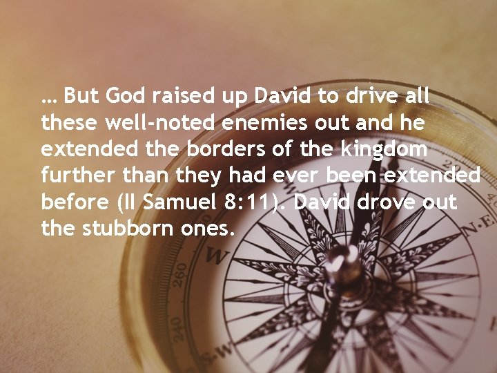 … But God raised up David to drive all these well-noted enemies out and … But God raised up David to drive all these well-noted enemies out and