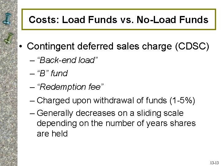 Costs: Load Funds vs. No-Load Funds • Contingent deferred sales charge (CDSC) – “Back-end