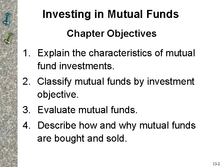 Investing in Mutual Funds Chapter Objectives 1. Explain the characteristics of mutual fund investments.