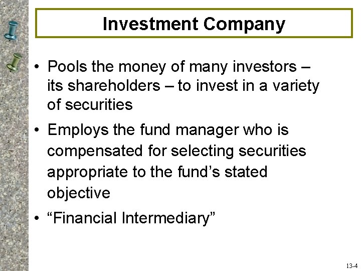 Investment Company • Pools the money of many investors – its shareholders – to