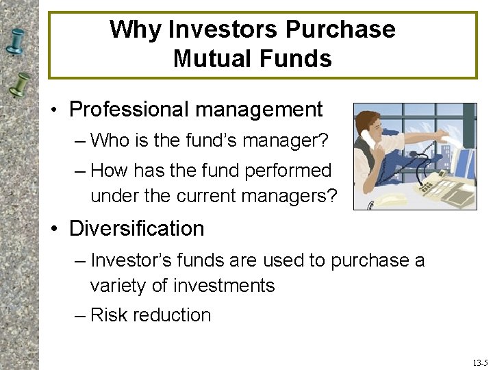 Why Investors Purchase Mutual Funds • Professional management – Who is the fund’s manager?