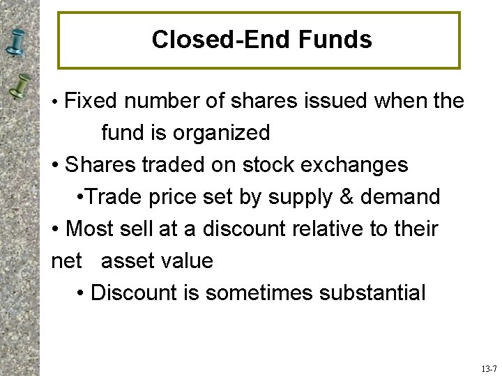 Closed-End Funds • Fixed number of shares issued when the fund is organized •