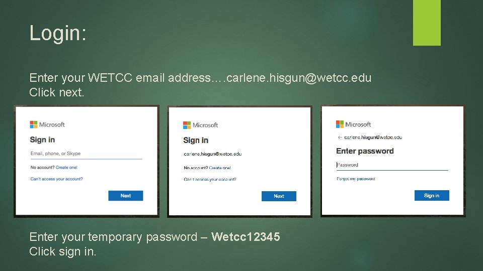 Login: Enter your WETCC email address…. carlene. hisgun@wetcc. edu Click next. Enter your temporary