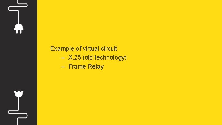 Example of virtual circuit – X. 25 (old technology) – Frame Relay 
