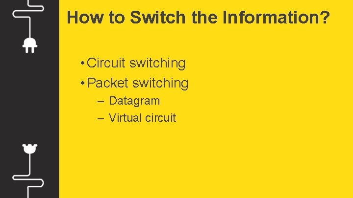 How to Switch the Information? • Circuit switching • Packet switching – Datagram –
