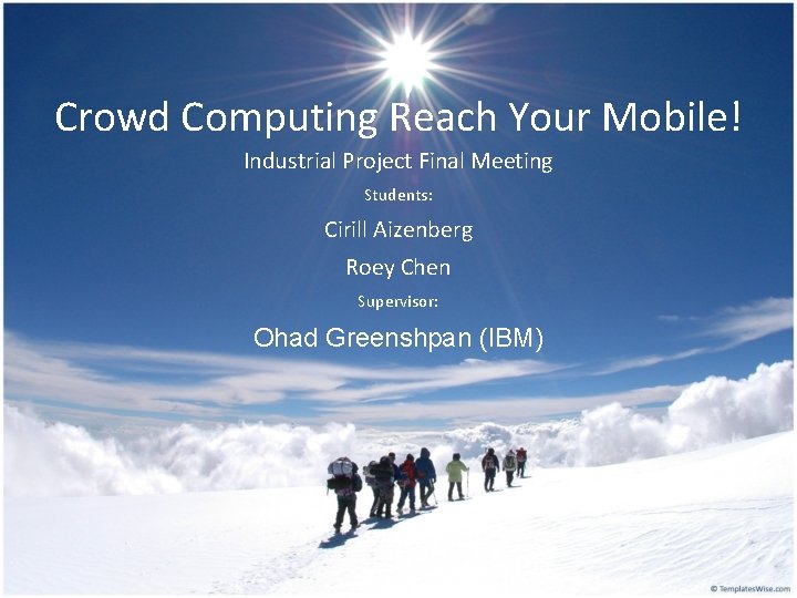 Crowd Computing Reach Your Mobile! Industrial Project Final Meeting Students: Cirill Aizenberg Roey Chen