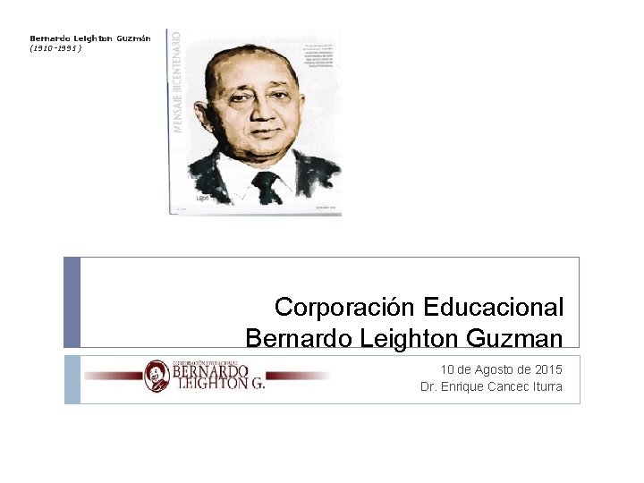 Bernardo Leighton Guzmán (1910 -1995) Corporación Educacional Bernardo Leighton Guzman 10 de Agosto de