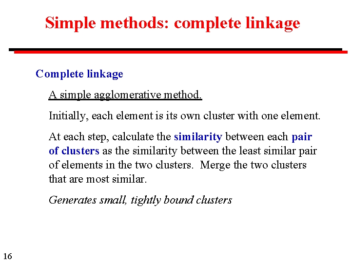 Simple methods: complete linkage Complete linkage A simple agglomerative method. Initially, each element is