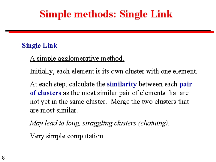 Simple methods: Single Link A simple agglomerative method. Initially, each element is its own