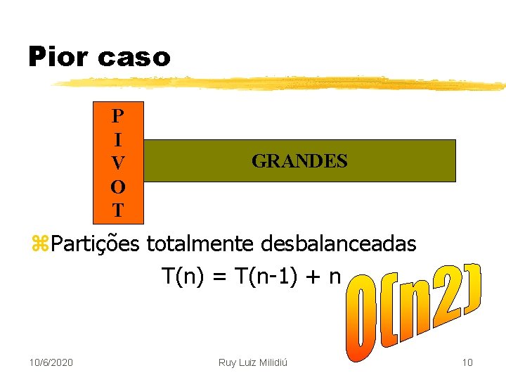 Pior caso P I V O T GRANDES z. Partições totalmente desbalanceadas T(n) =