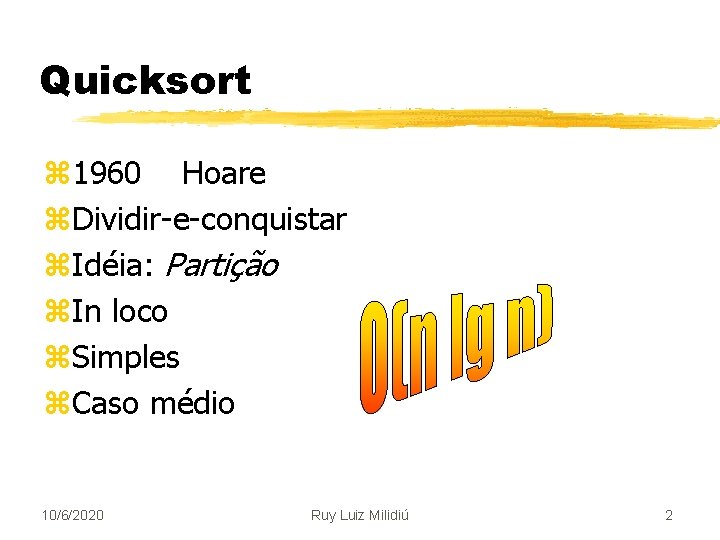 Quicksort z 1960 Hoare z. Dividir-e-conquistar z. Idéia: Partição z. In loco z. Simples