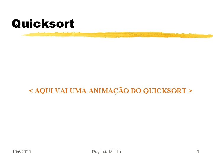 Quicksort < AQUI VAI UMA ANIMAÇÃO DO QUICKSORT > 10/6/2020 Ruy Luiz Milidiú 6