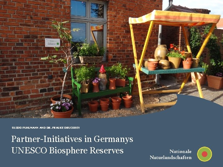 GUIDO PUHLMANN AND DR. FRAUKE DRUCKREY Partner-Initiatives in Germanys UNESCO Biosphere Reserves GUIDO PUHLMANN AND DR. FRAUKE DRUCKREY Partner-Initiatives in Germanys UNESCO Biosphere Reserves