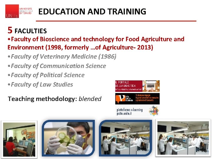 EDUCATION AND TRAINING 5 FACULTIES • Faculty of Bioscience and technology for Food Agriculture