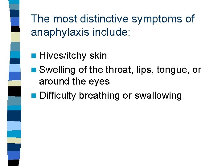 The most distinctive symptoms of anaphylaxis include: n Hives/itchy skin n Swelling of the