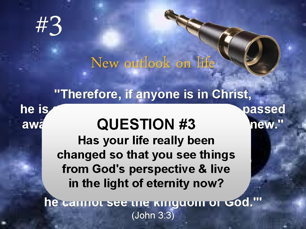 #3 New outlook on life "Therefore, if anyone is in Christ, he is a