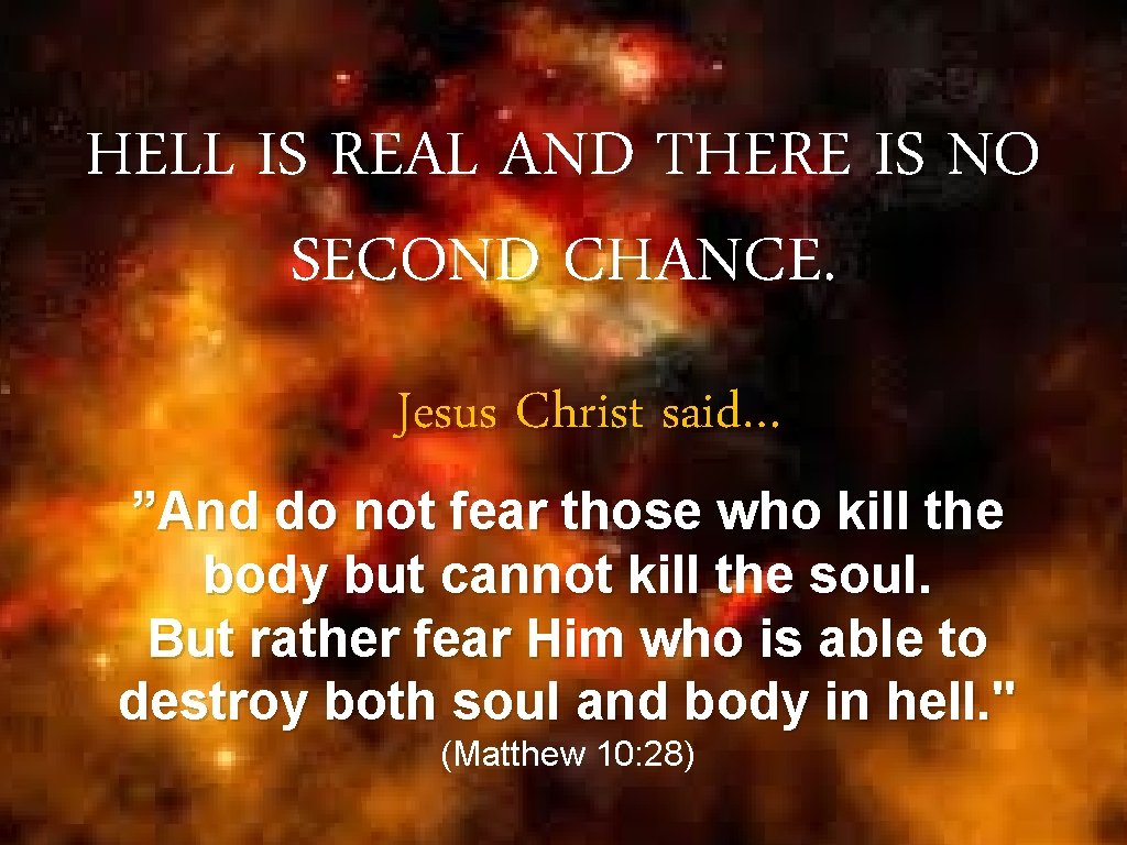 HELL IS REAL AND THERE IS NO SECOND CHANCE. Jesus Christ said… ”And do