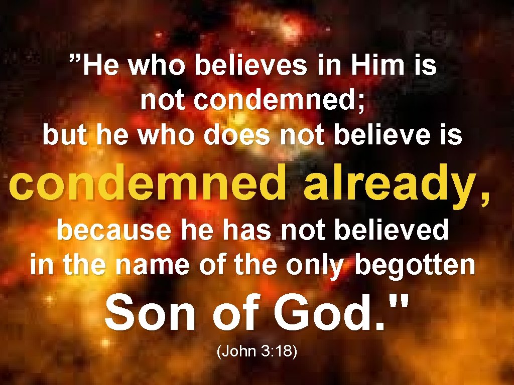 ”He who believes in Him is not condemned; but he who does not believe