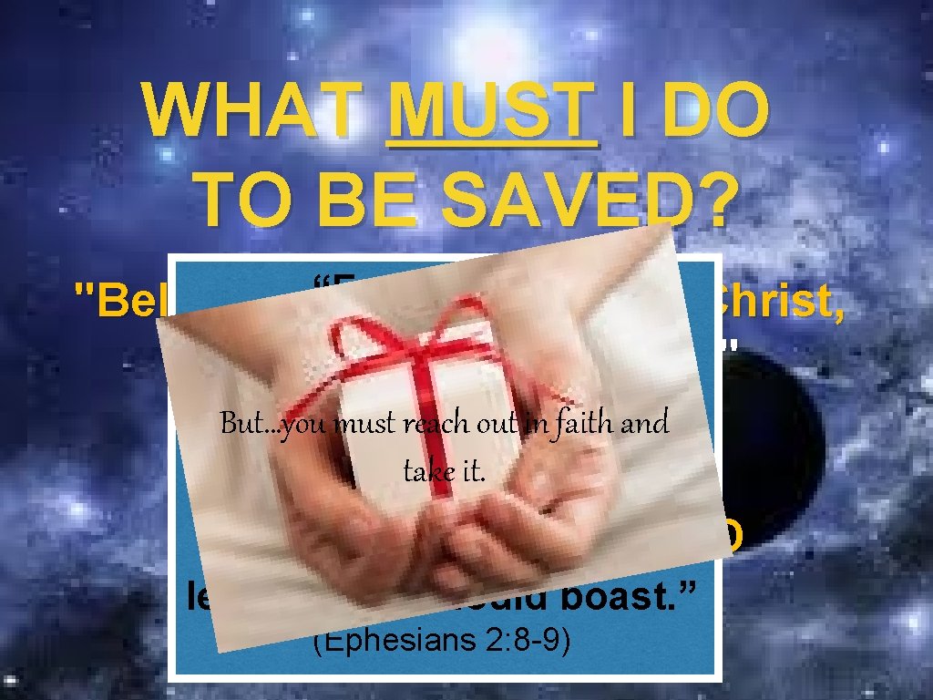 WHAT MUST I DO TO BE SAVED? grace "Believe on“For theby Lord Jesus Christ,