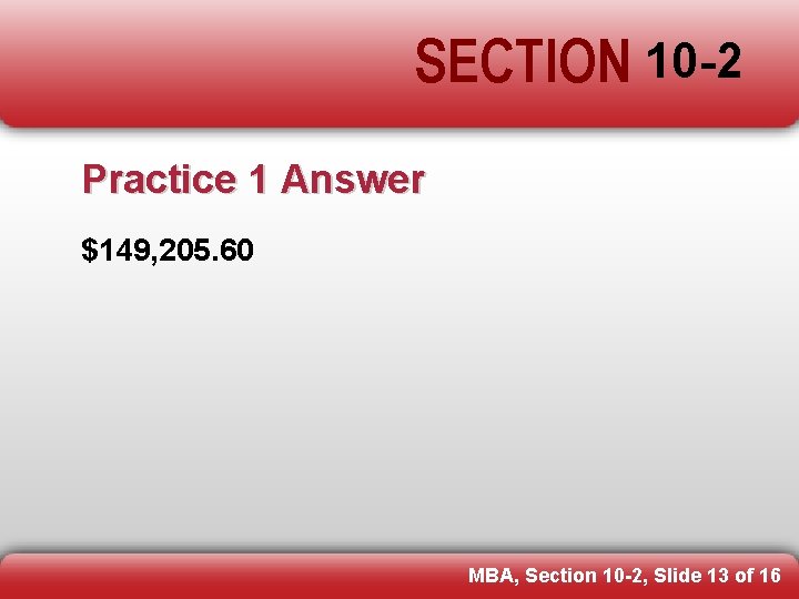 SECTION 10 -2 Practice 1 Answer $149, 205. 60 MBA, Section 10 -2, Slide