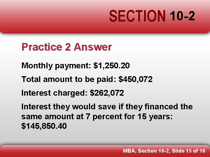 SECTION 10 -2 Practice 2 Answer Monthly payment: $1, 250. 20 Total amount to