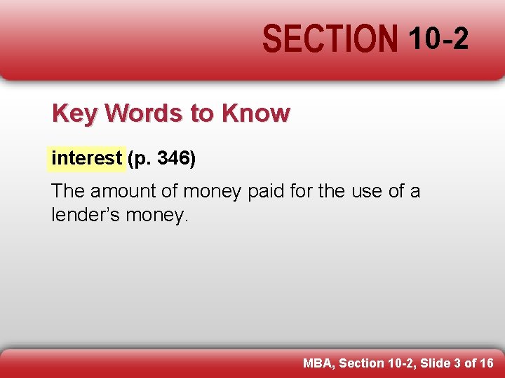 SECTION 10 -2 Key Words to Know interest (p. 346) The amount of money