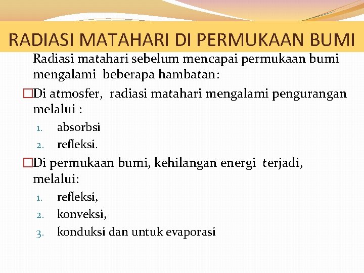 RADIASI MATAHARI DI PERMUKAAN BUMI Radiasi matahari sebelum mencapai permukaan bumi mengalami beberapa hambatan: