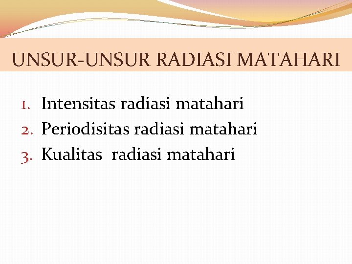 UNSUR-UNSUR RADIASI MATAHARI 1. Intensitas radiasi matahari 2. Periodisitas radiasi matahari 3. Kualitas radiasi